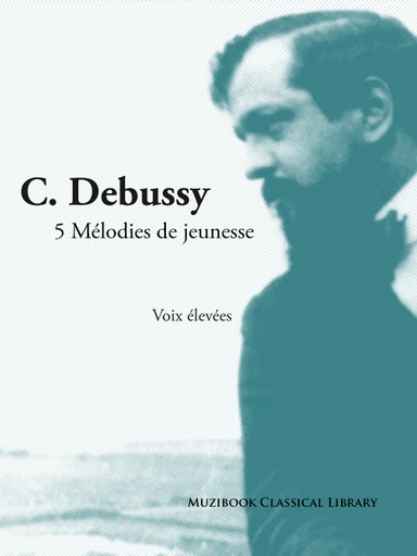 5 Mélodies de jeunesse - Claude Debussy - Muzibook Publishing