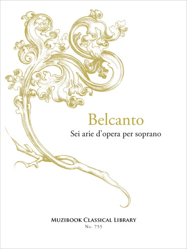 Bel canto : 6 airs d'opéra pour soprano - Vincenzo Bellini, Gaetano Donizetti, Gioachino Rossini - Muzibook Publishing