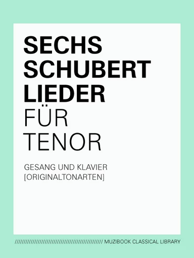 SIX LIEDER DE SCHUBERT POUR TÉNOR (TON ORIGINAL) - Franz Schubert - Muzibook Publishing