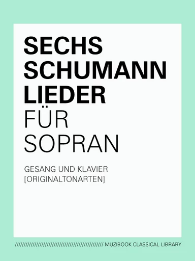 SIX LIEDER DE SCHUMANN POUR SOPRANO (TON ORIGINAL) - Robert Schumann - Muzibook Publishing