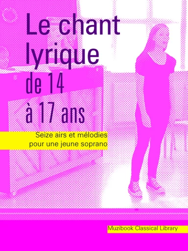 Le chant lyrique de 14 à 17 ans (Soprano) -  Divers - Muzibook Publishing