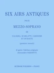 SIX AIRS ANTIQUES POUR MEZZO-SOPRANO (PREMIER RECUEIL)