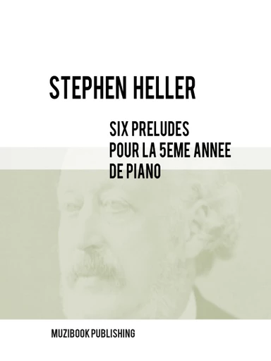 SIX PRÉLUDES POUR LA 5ÈME ANNÉE DE PIANO - Stephen Heller - Muzibook Publishing